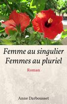Couverture du livre « Femme au singulier, femmes au pluriel » de Anne Darbousset aux éditions Librinova