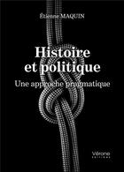 Couverture du livre « Histoire et politique : une approche pragmatique » de Etienne Maquin aux éditions Verone