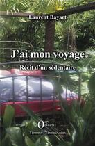 Couverture du livre « J'ai mon voyage ; récit d'un sédentaire » de Laurent Bayart aux éditions Orizons