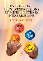 Couverture du livre « Expressions, jeux d'expressions et mises en scène d'expressions » de Minotti Jose aux éditions Le Lys Bleu