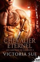 Couverture du livre « Les gardiens de Camelot Tome 4 : Le chevalier éternel » de Victoria Sue aux éditions Mxm Bookmark