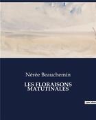 Couverture du livre « LES FLORAISONS MATUTINALES » de Beauchemin Neree aux éditions Culturea