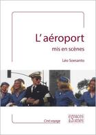 Couverture du livre « L'aéroport mis en scènes » de Leo Soesanto aux éditions Espaces & Signes