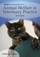 Couverture du livre « Animal Welfare in Veterinary Practice » de James Yeates aux éditions Wiley-blackwell