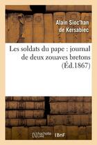 Couverture du livre « Les soldats du pape : journal de deux zouaves bretons (ed.1867) » de Sioc'Han De Kersabie aux éditions Hachette Bnf