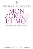 Couverture du livre « Mon zombie et moi ; la philosophie comme fiction » de Pierre Cassou-Nogues aux éditions Seuil