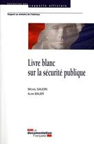Couverture du livre « Livre blanc sur la sécurité publique » de Alain Bauer et Michel Gaudin aux éditions Documentation Francaise