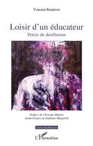 Couverture du livre « Loisir d'un éducateur : précis de désillusion » de Vincent Ramiroz aux éditions L'harmattan