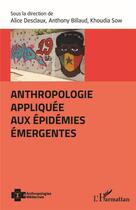 Couverture du livre « Anthropologie appliquée aux épidémies emergentes » de Alice Desclaux et Anthony Billaud et Khoudia Sow aux éditions L'harmattan