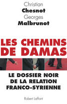 Couverture du livre « Les chemins de Damas ; le dossier noir de la relation franco-syrienne » de Christian Chesnot et Georges Malbrunot aux éditions Robert Laffont