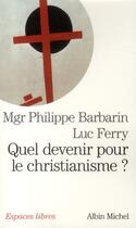 Couverture du livre « Quel devenir pour le christianisme ? » de Luc Ferry et Philippe Barbarin aux éditions Albin Michel