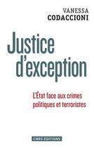 Couverture du livre « Justice d'exception ; l'Etat face aux crimes politiques et terroristes » de Vanessa Codaccioni aux éditions Cnrs Editions