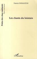 Couverture du livre « Les chants du lointain » de Patrick Durantou aux éditions Editions L'harmattan