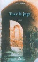 Couverture du livre « TUER LE JUGE » de Eliane Aubert-Colombani aux éditions Editions L'harmattan