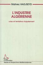 Couverture du livre « L'industrie algérienne : Crise et tentative d'ajustement » de Mahrez Hadjseyd aux éditions Editions L'harmattan