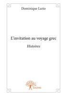 Couverture du livre « L'invitation au voyage grec - histoires » de Lario Dominique aux éditions Editions Edilivre