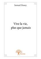 Couverture du livre « Vive la vie, plus que jamais » de Samuel Daney aux éditions Editions Edilivre