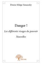 Couverture du livre « Danger ! ; les différents visages du pouvoir » de Denise Miege-Simansky aux éditions Edilivre