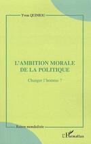 Couverture du livre « L'ambition morale de la politique ; changer l'homme ? » de Yvon Quiniou aux éditions Editions L'harmattan