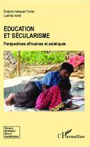 Couverture du livre « Éducation et sécularisme ; perspectives africaines et asiatiques » de Evelyne Hanquart-Turner et Ludmila Volna aux éditions Editions L'harmattan