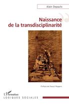 Couverture du livre « Naissance de la transdisciplinarité » de Alain Depaulis aux éditions L'harmattan