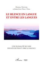 Couverture du livre « Le silence en langue et entre les langues : Une pluralité de voix pour écouter et dire le silence » de Jorge Juan Vega Y Vega et Daniela Ventura aux éditions L'harmattan