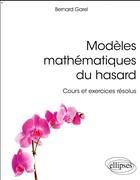 Couverture du livre « Modèles mathématiques du hasard ; cours et exercices résolus (édition 2018) » de Bernard Garel aux éditions Ellipses