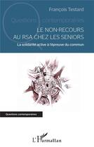 Couverture du livre « Le non-recours au RSA chez les seniors ; la solidarité active à l'épreuve du commun » de Francois Testard aux éditions L'harmattan