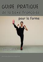 Couverture du livre « Guide pratique de la boxe française pour la forme » de Didier Biget aux éditions Emotion Primitive