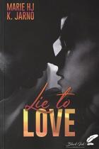 Couverture du livre « Lie to love » de K. Jarno et Marie Hj aux éditions Black Ink