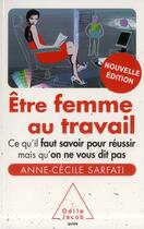 Couverture du livre « Être femme au travail ; ce qu'il faut savoir pour réussir mais qu'on ne vous dit pas » de Anne-Cecile Sarfati aux éditions Odile Jacob