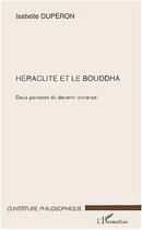 Couverture du livre « Héraclite et le Bouddha : Deux pensée du devenir universel » de Isabelle Duperon aux éditions L'harmattan