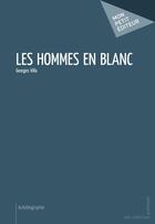 Couverture du livre « Les hommes en blanc » de Georges Villa aux éditions Publibook