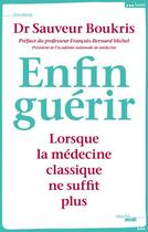 Couverture du livre « Enfin guérir ; lorsque la médecine classique ne suffit plus » de Sauveur Boukris aux éditions Cherche Midi