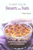 Couverture du livre « Le petit livre de desserts aux fruits » de Philippe Chavanne aux éditions First
