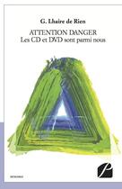 Couverture du livre « Attention danger ; les CD et DVD sont parmi nous » de G. Lhaire De Rien aux éditions Du Pantheon