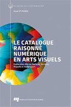 Couverture du livre « Le catalogue raisonné numérique en arts visuels : exploration des cas Barbeau, Borduas, Riopelle et Vaillancourt » de Rene St-Pierre aux éditions Pu De Quebec