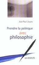 Couverture du livre « Prendre la politique avec philosophie » de Jean-Paul Jouary aux éditions Dispute