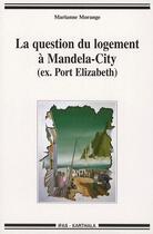 Couverture du livre « La question du logement à Mandela-City (ex.Port Elizabeth) » de Marianne Morange aux éditions Karthala