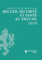 Couverture du livre « Recueil sécurité et santé au travail (édition 2018) » de Jean-Luc Putz aux éditions Promoculture