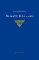 Couverture du livre « Un souffle de fin silence » de Jacques Gauthier aux éditions Éditions Du Noroît