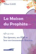 Couverture du livre « La maison du prophète ; ses épouses, ses filles et leur environnement féminin » de Tahar Gaid aux éditions Iqra