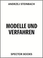 Couverture du livre « Andrzej Steinbach : Modelle und Verfahren » de Bettina Steinbrugge et Florian Ebner et Lucy Gallun aux éditions Spector Books