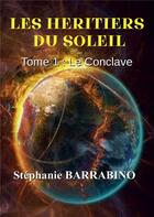 Couverture du livre « Les heritiers du soleil t.1 ; le conclave » de Stephanie Barrabino aux éditions Bookelis