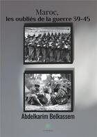 Couverture du livre « Maroc, les oubliés de la guerre 39-45 » de Abdelkarim Belkassem aux éditions Le Lys Bleu