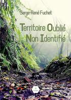 Couverture du livre « Territoire oublié non identifié » de Serge-Rene Fuchet aux éditions Le Lys Bleu