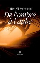 Couverture du livre « De l'ombre à l'aube » de Papoin G-A. aux éditions Le Lys Bleu