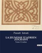 Couverture du livre « LA JEUNESSE D'ADRIEN ZOGRAFFI : Tome I Codine » de Panait Istrati aux éditions Culturea