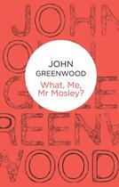 Couverture du livre « What Me Mr Mosley » de Greenwood John aux éditions Macmillan Bello Digital