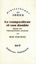 Couverture du livre « Le compositeur et son double ; essais sur l'interprétation musicale » de Rene Leibowitz aux éditions Gallimard